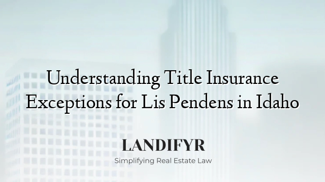 Understanding Title Insurance Exceptions for Lis Pendens in Idaho