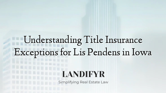 Understanding Title Insurance Exceptions for Lis Pendens in Iowa