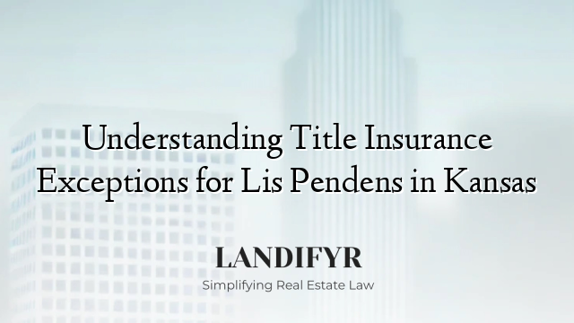 Understanding Title Insurance Exceptions for Lis Pendens in Kansas