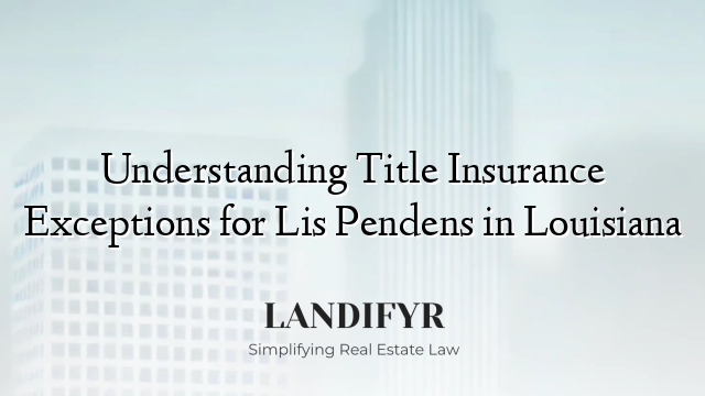 Understanding Title Insurance Exceptions for Lis Pendens in Louisiana