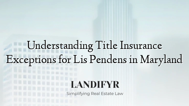 Understanding Title Insurance Exceptions for Lis Pendens in Maryland