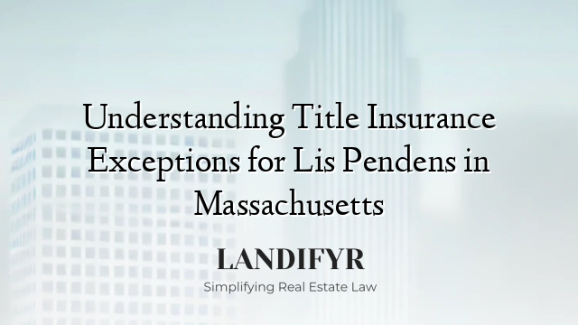 Understanding Title Insurance Exceptions for Lis Pendens in Massachusetts