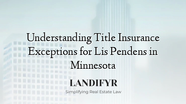 Understanding Title Insurance Exceptions for Lis Pendens in Minnesota