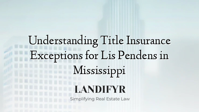 Understanding Title Insurance Exceptions for Lis Pendens in Mississippi