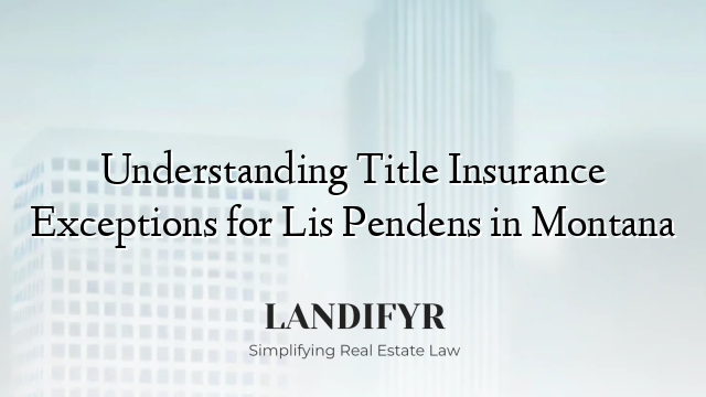 Understanding Title Insurance Exceptions for Lis Pendens in Montana