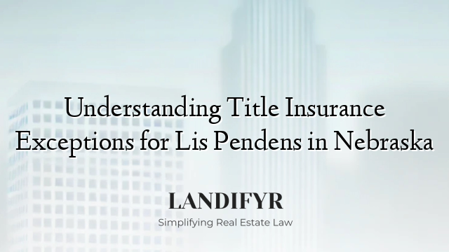 Understanding Title Insurance Exceptions for Lis Pendens in Nebraska