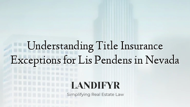 Understanding Title Insurance Exceptions for Lis Pendens in Nevada