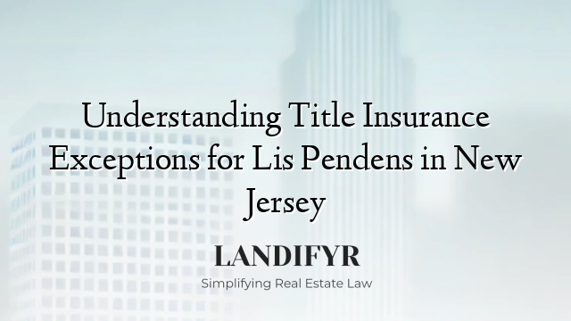 Understanding Title Insurance Exceptions for Lis Pendens in New Jersey