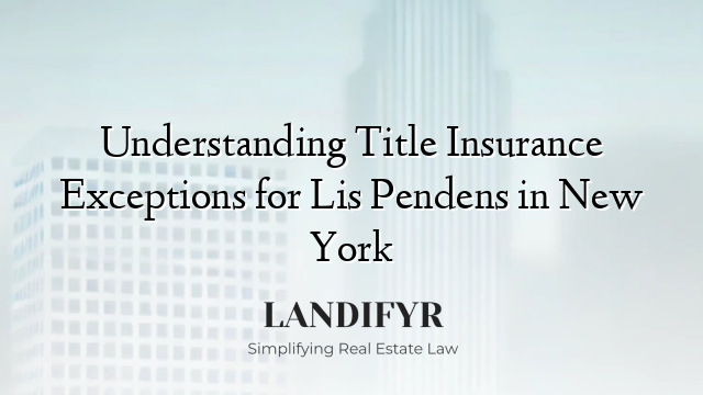 Understanding Title Insurance Exceptions for Lis Pendens in New York