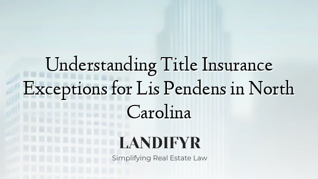 Understanding Title Insurance Exceptions for Lis Pendens in North Carolina