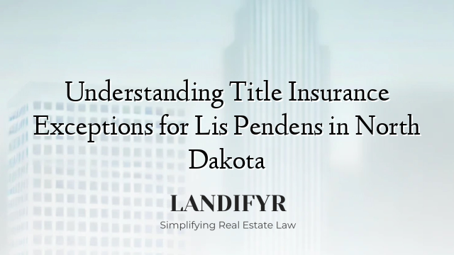 Understanding Title Insurance Exceptions for Lis Pendens in North Dakota