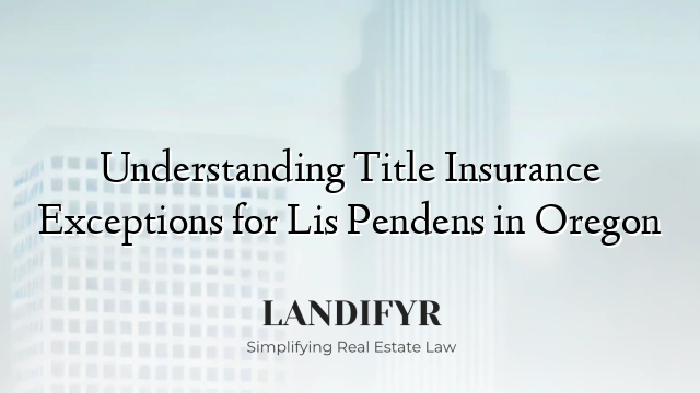 Understanding Title Insurance Exceptions for Lis Pendens in Oregon