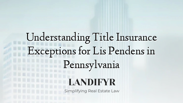 Understanding Title Insurance Exceptions for Lis Pendens in Pennsylvania
