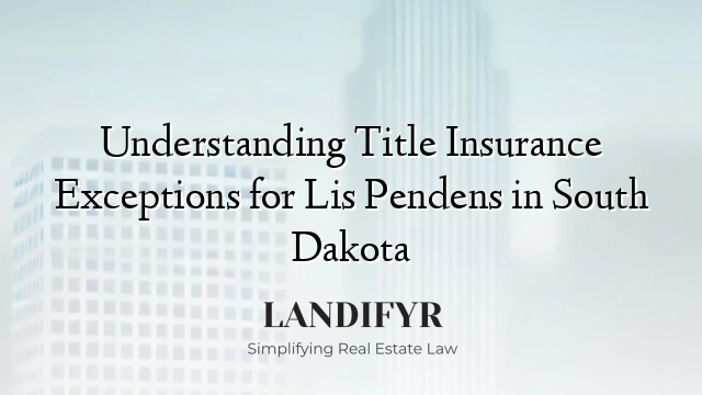 Understanding Title Insurance Exceptions for Lis Pendens in South Dakota
