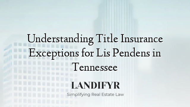 Understanding Title Insurance Exceptions for Lis Pendens in Tennessee
