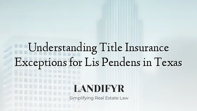 Understanding Title Insurance Exceptions for Lis Pendens in Texas