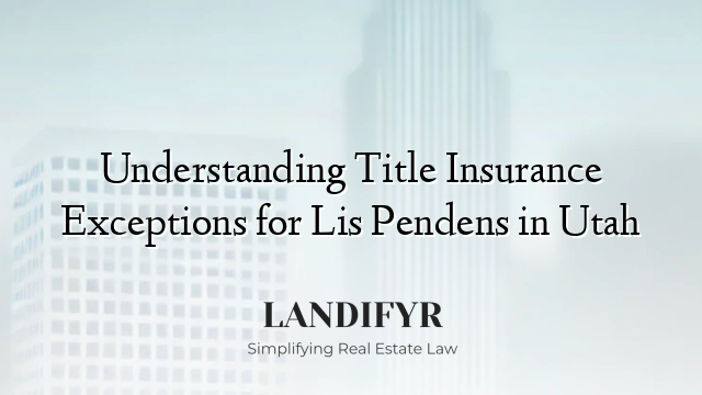 Understanding Title Insurance Exceptions for Lis Pendens in Utah