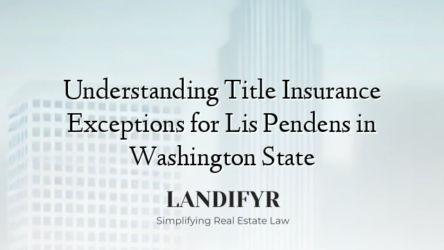 Understanding Title Insurance Exceptions for Lis Pendens in Washington State