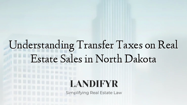 Understanding Transfer Taxes on Real Estate Sales in North Dakota