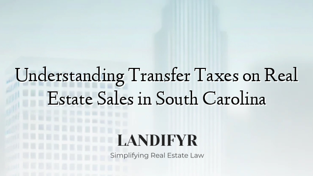 Understanding Transfer Taxes on Real Estate Sales in South Carolina