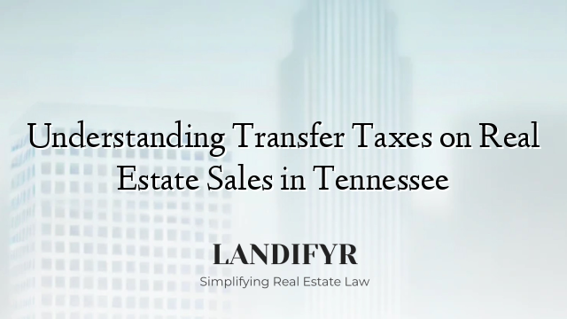 Understanding Transfer Taxes on Real Estate Sales in Tennessee