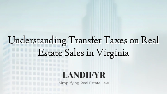 Understanding Transfer Taxes on Real Estate Sales in Virginia