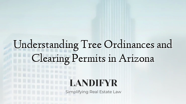 Understanding Tree Ordinances and Clearing Permits in Arizona