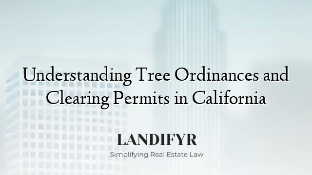 Understanding Tree Ordinances and Clearing Permits in California