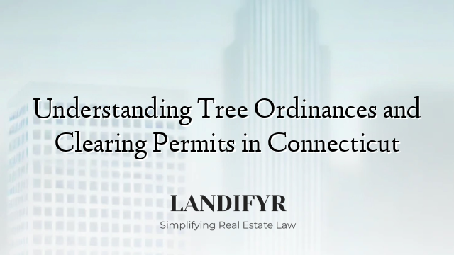 Understanding Tree Ordinances and Clearing Permits in Connecticut