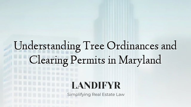 Understanding Tree Ordinances and Clearing Permits in Maryland