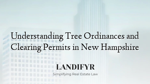 Understanding Tree Ordinances and Clearing Permits in New Hampshire