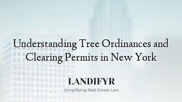 Understanding Tree Ordinances and Clearing Permits in New York