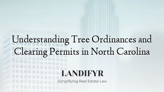 Understanding Tree Ordinances and Clearing Permits in North Carolina