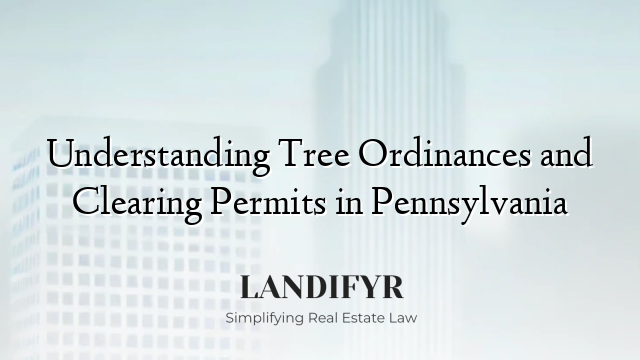 Understanding Tree Ordinances and Clearing Permits in Pennsylvania