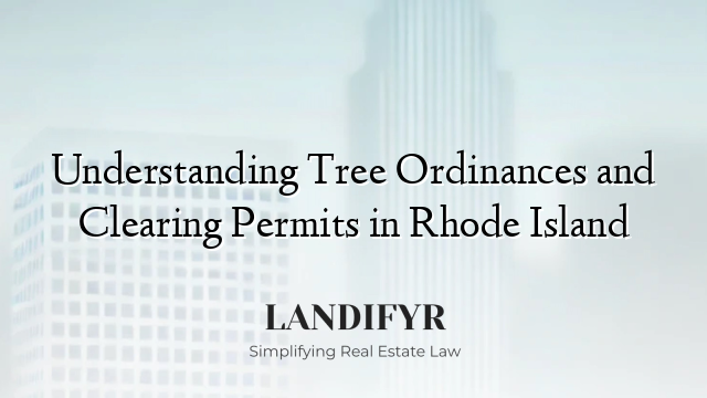 Understanding Tree Ordinances and Clearing Permits in Rhode Island