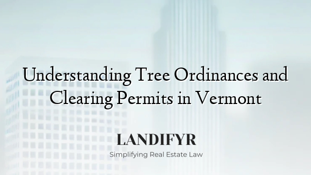 Understanding Tree Ordinances and Clearing Permits in Vermont