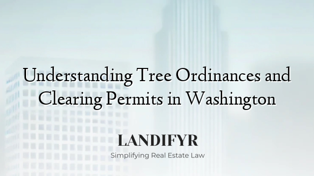 Understanding Tree Ordinances and Clearing Permits in Washington