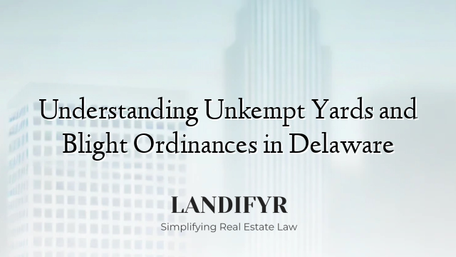 Understanding Unkempt Yards and Blight Ordinances in Delaware