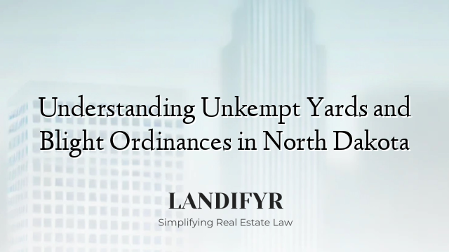 Understanding Unkempt Yards and Blight Ordinances in North Dakota