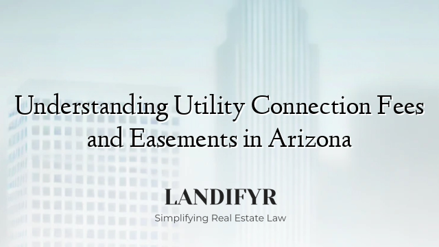 Understanding Utility Connection Fees and Easements in Arizona