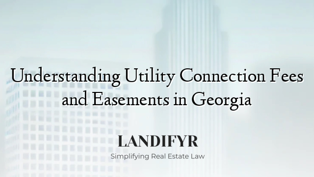Understanding Utility Connection Fees and Easements in Georgia