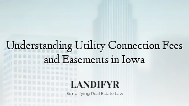 Understanding Utility Connection Fees and Easements in Iowa