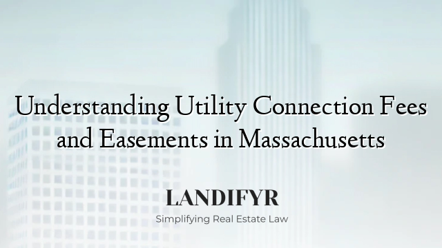 Understanding Utility Connection Fees and Easements in Massachusetts