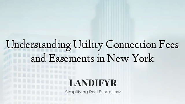 Understanding Utility Connection Fees and Easements in New York