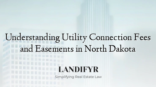 Understanding Utility Connection Fees and Easements in North Dakota