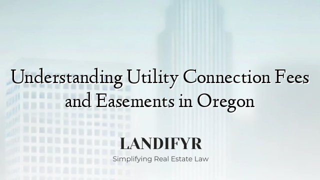 Understanding Utility Connection Fees and Easements in Oregon