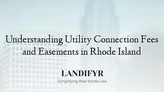 Understanding Utility Connection Fees and Easements in Rhode Island