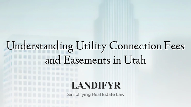 Understanding Utility Connection Fees and Easements in Utah
