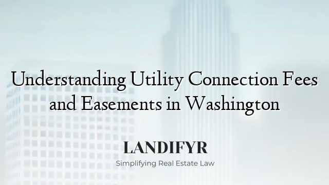 Understanding Utility Connection Fees and Easements in Washington