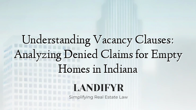 Understanding Vacancy Clauses: Analyzing Denied Claims for Empty Homes in Indiana